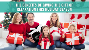 The Benefits of Giving the Gift of Relaxation This Holiday Season