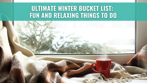 Ultimate Winter Bucket List: Fun and Relaxing Things to Do