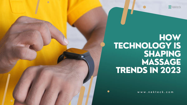 How Technology is Shaping Massage Trends in 2023? | NEKTECK