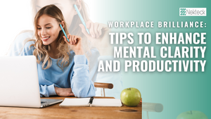 Workplace Brilliance: Tips to Enhance Mental Clarity and Productivity