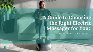 A Guide to Choosing the Right Electric Massager for You: Navigating Nekteck's Top Picks