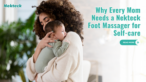 Why Every Mom Needs a Nekteck Foot Massager for Self-Care