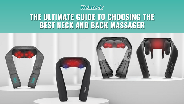 The Ultimate Guide to Choosing the Best Neck and Back Massager Nekteck The Ultimate Guide to Choosing the Best Neck and Back Massager Nekteck