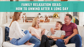 Family Relaxation Ideas: How to Unwind After a Long Day