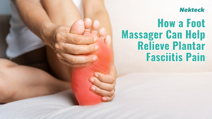 How a Foot Massager Can Help Relieve Plantar Fasciitis Pain