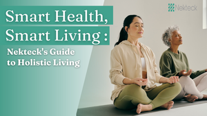 Smart Health, Smart Living: Nekteck's Guide to Holistic Living