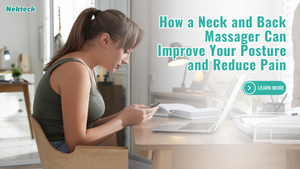 How a Neck and Back Massager Can Improve Your Posture and Reduce Pain