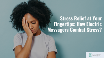 Stress Relief at Your Fingertips: How Electric Massagers Combat Stress?