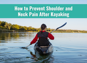 How to Prevent Shoulder and Neck Pain After Kayaking