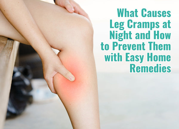 What Causes Leg Cramps at Night and How to Prevent Them with Easy Home Remedies