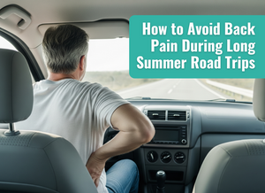 How to Avoid Back Pain During Long Summer Road Trips