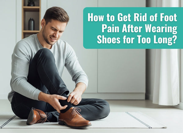 How to Get Rid of Foot Pain After Wearing Shoes for Too Long?