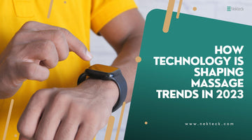 How Technology is Shaping Massage Trends in 2023? | NEKTECK
